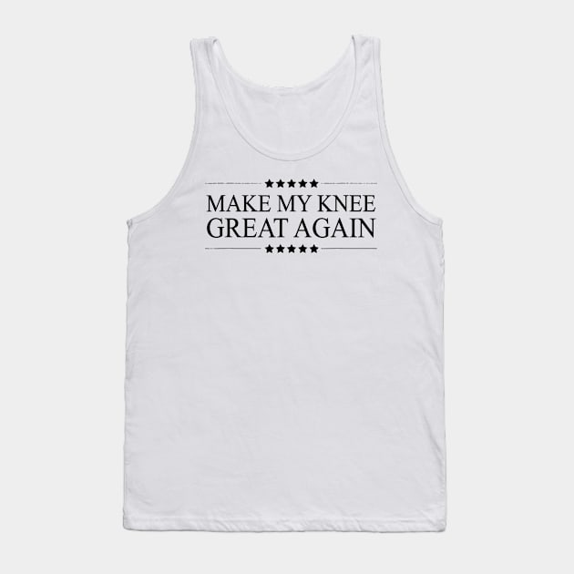 MAKE MY KNEE GREAT AGAIN Funny Surgery Tank Top by deptrai0023